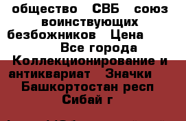 1) общество : СВБ - союз воинствующих безбожников › Цена ­ 1 990 - Все города Коллекционирование и антиквариат » Значки   . Башкортостан респ.,Сибай г.